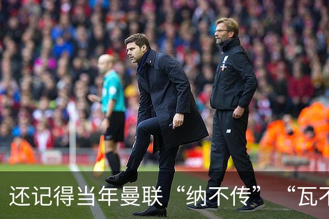 还记得当年曼联“纳不传”“瓦不射”“扬不过”“贝不进”吗？后来他们去了哪里